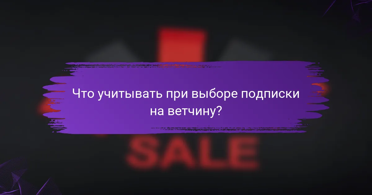 Что учитывать при выборе подписки на ветчину?