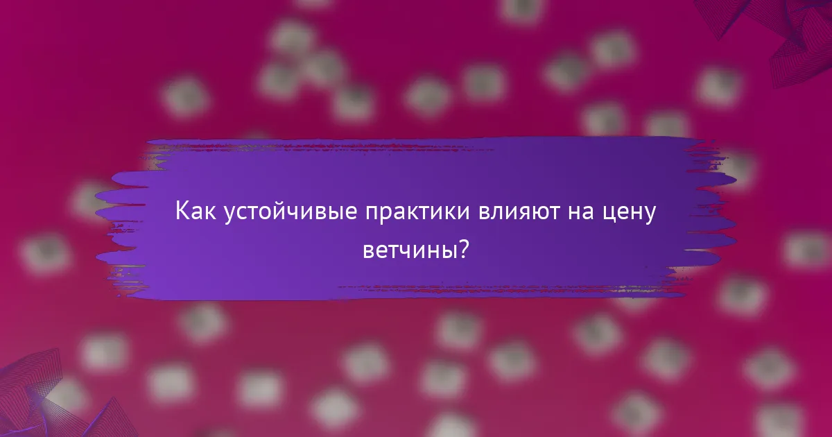 Как устойчивые практики влияют на цену ветчины?