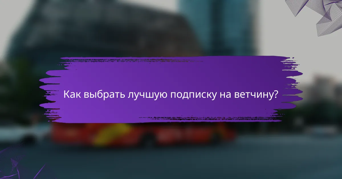 Как выбрать лучшую подписку на ветчину?