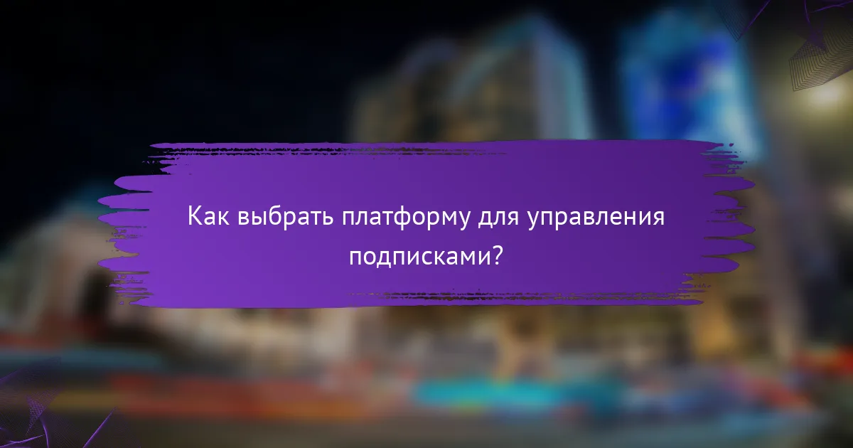 Как выбрать платформу для управления подписками?