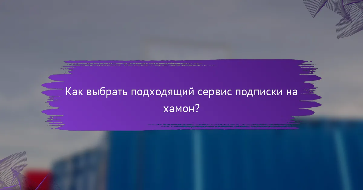 Как выбрать подходящий сервис подписки на хамон?