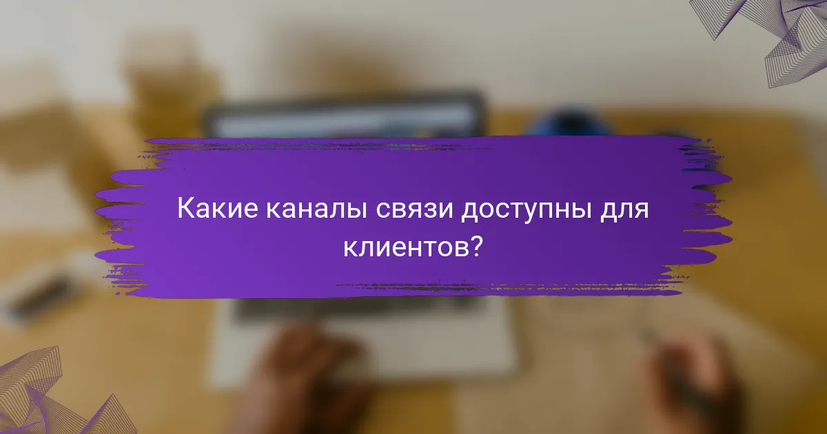 Какие каналы связи доступны для клиентов?