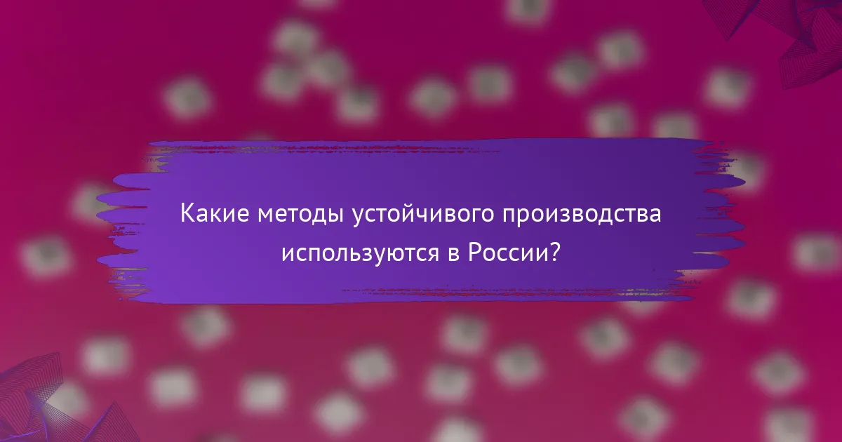 Какие методы устойчивого производства используются в России?