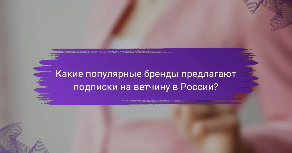 Какие популярные бренды предлагают подписки на ветчину в России?
