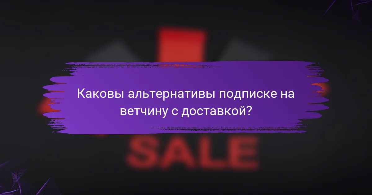 Каковы альтернативы подписке на ветчину с доставкой?