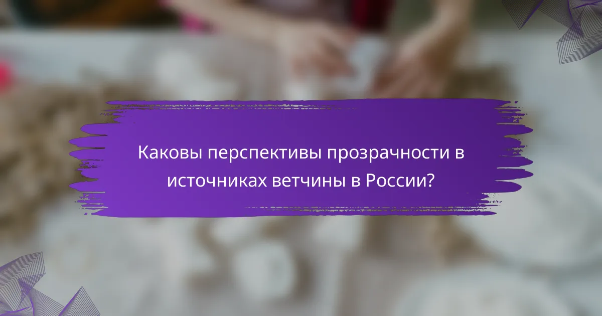 Каковы перспективы прозрачности в источниках ветчины в России?