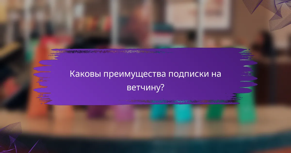 Каковы преимущества подписки на ветчину?