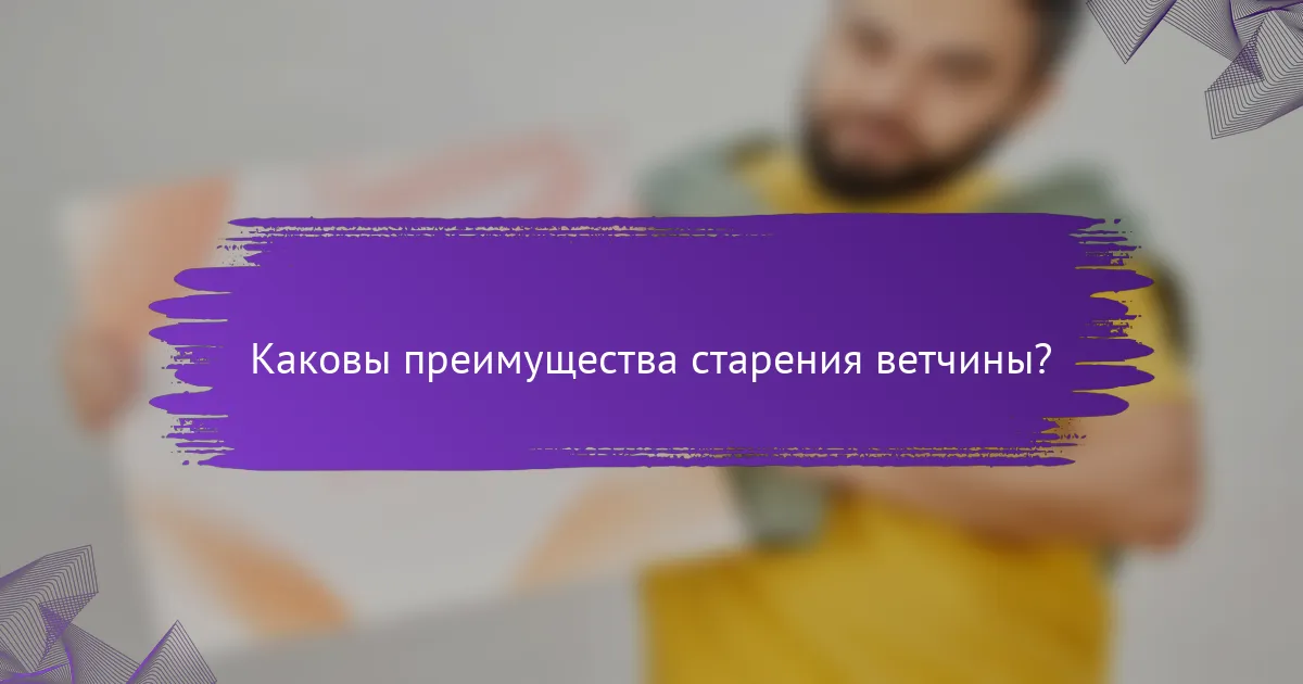Каковы преимущества старения ветчины?